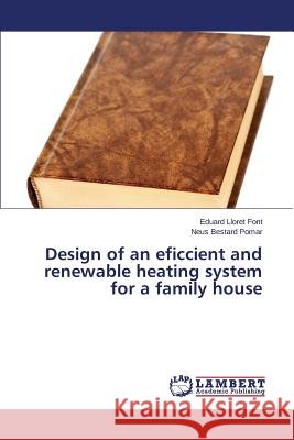Design of an eficcient and renewable heating system for a family house Lloret Font Eduard                       Bestard Pomar Neus 9783659755781 LAP Lambert Academic Publishing - książka