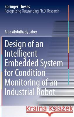 Design of an Intelligent Embedded System for Condition Monitoring of an Industrial Robot Alaa Abdulhady Jaber 9783319449319 Springer - książka