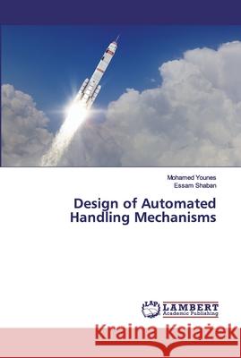 Design of Automated Handling Mechanisms Younes, Mohamed; Shaban, Essam 9786200219572 LAP Lambert Academic Publishing - książka