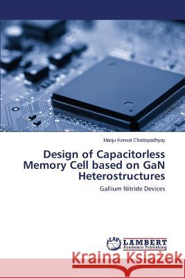 Design of Capacitorless Memory Cell based on GaN Heterostructures Chattopadhyay Manju Korwal 9783659105562 LAP Lambert Academic Publishing - książka