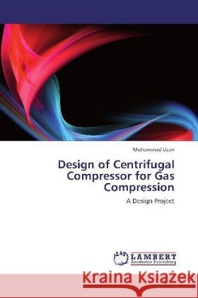 Design of Centrifugal Compressor for Gas Compression : A Design Project Uzair, Muhammad 9783659185816 LAP Lambert Academic Publishing - książka