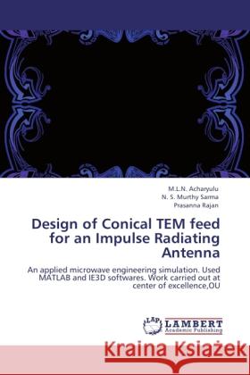 Design of Conical TEM feed for an Impulse Radiating Antenna Acharyulu, M. L. N., Murthy Sharma, N. S., Rajan, Prasanna 9783848410941 LAP Lambert Academic Publishing - książka