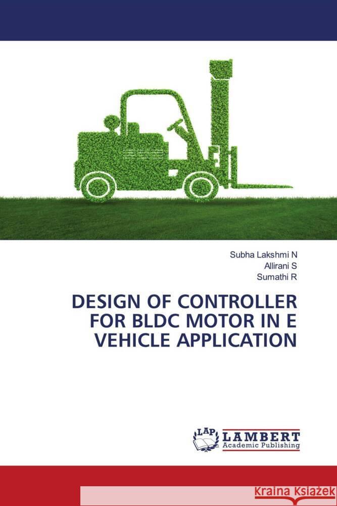 DESIGN OF CONTROLLER FOR BLDC MOTOR IN E VEHICLE APPLICATION N, Subha Lakshmi, S, Allirani, R, Sumathi 9786206845751 LAP Lambert Academic Publishing - książka