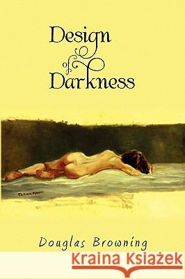 Design of Darkness Douglas Browning 9781441573919 Xlibris Corporation - książka