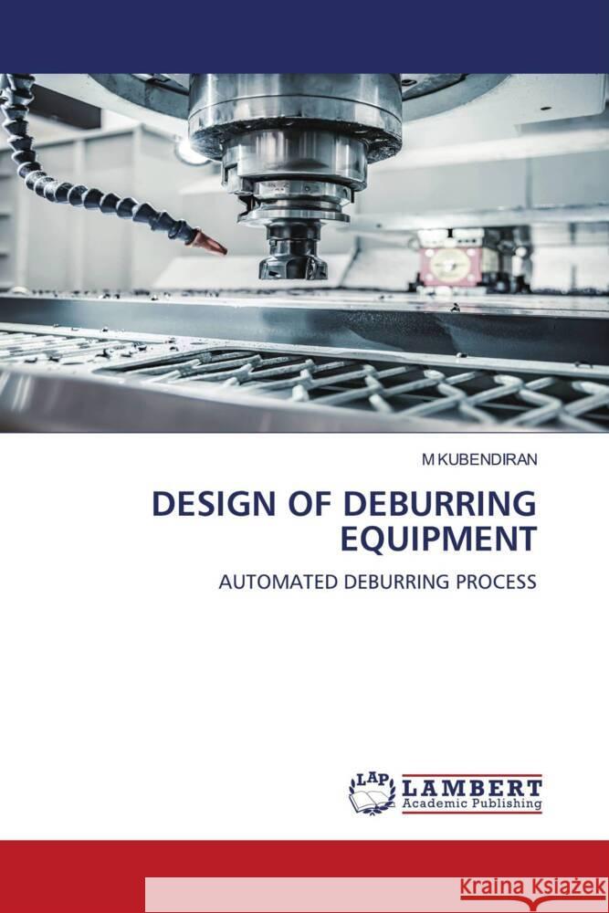 Design of Deburring Equipment M. Kubendiran 9786205516973 LAP Lambert Academic Publishing - książka