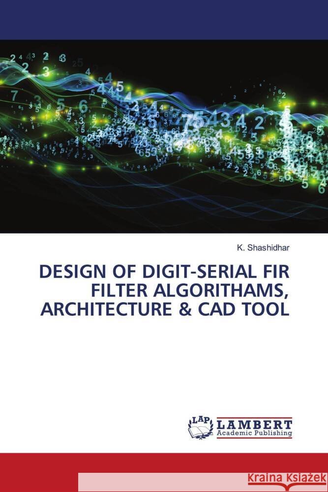 DESIGN OF DIGIT-SERIAL FIR FILTER ALGORITHAMS, ARCHITECTURE & CAD TOOL Shashidhar, K. 9786204202983 LAP Lambert Academic Publishing - książka