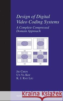 Design of Digital Video Coding Systems: A Complete Compressed Domain Approach Chen, Jie 9780824706562 CRC - książka