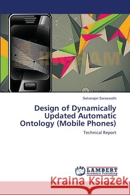 Design of Dynamically Updated Automatic Ontology (Mobile Phones) Saraswathi, Selvarajan 9783659566721 LAP Lambert Academic Publishing - książka