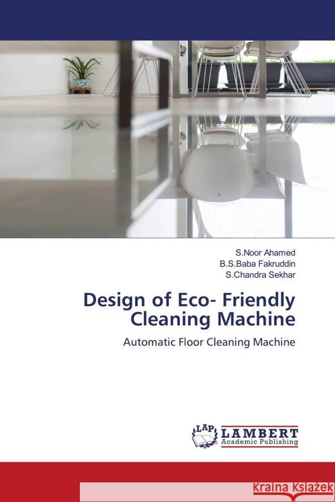 Design of Eco- Friendly Cleaning Machine Ahamed, S.Noor, Fakruddin, B.S.Baba, Sekhar, S.Chandra 9786204190952 LAP Lambert Academic Publishing - książka