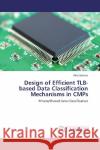 Design of Efficient TLB-based Data Classification Mechanisms in CMPs : Private/Shared Data Classification Esteve, Albert 9786202017329 LAP Lambert Academic Publishing