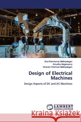 Design of Electrical Machines Siva Ramkumar Mathiyalagan Amudha Alagarsamy Sivaram Krishnan Mathiyalagan 9786200092007 LAP Lambert Academic Publishing - książka