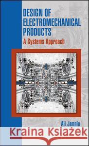 Design of Electromechanical Products: A Systems Approach Ali Jamnia 9781498742191 CRC Press - książka