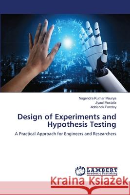 Design of Experiments and Hypothesis Testing Maurya, Nagendra Kumar, Mustafa, Jiyaul, Pandey, Abhishek 9786208425401 LAP Lambert Academic Publishing - książka