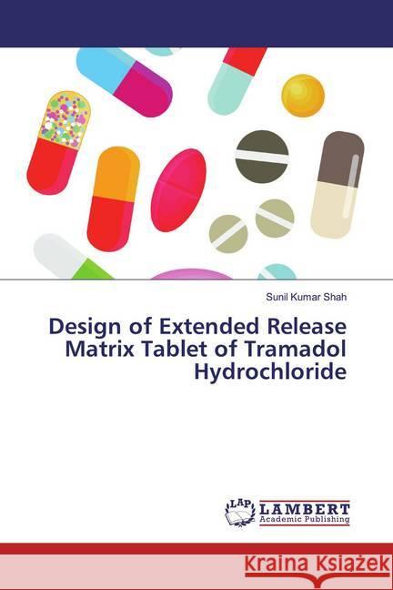 Design of Extended Release Matrix Tablet of Tramadol Hydrochloride Shah, Sunil Kumar 9786139895700 LAP Lambert Academic Publishing - książka