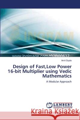 Design of Fast, Low Power 16-bit Multiplier using Vedic Mathematics Gupta, Amit 9783659171192 LAP Lambert Academic Publishing - książka