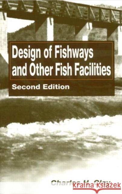 Design of Fishways and Other Fish Facilities C. H. Clay Clay                                     Clay H. Clay 9781566701112 CRC - książka