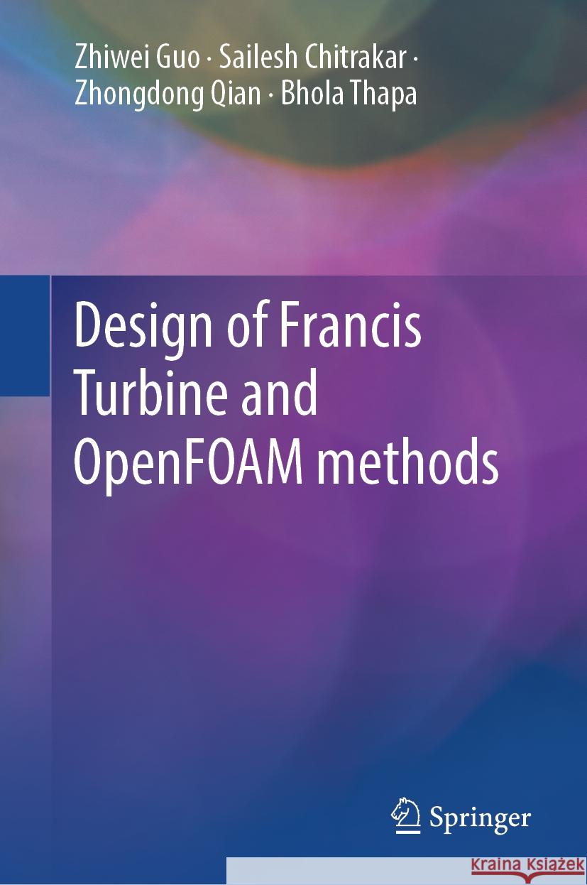 Design of Francis Turbine and Openfoam Methods Zhiwei Guo Sailesh Chitrakar Zhongdong Qian 9789819983803 Springer - książka