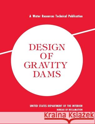 Design of Gravity Dams: Design Manual for Concrete Gravity Dams (A Water Resources Technical Publication) Bureau of Reclamation 9781839310577 www.Militarybookshop.Co.UK - książka