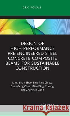 Design of High-Performance Pre-Engineered Steel Concrete Composite Beams for Sustainable Construction Ming-Shan Zhao Sing-Ping Chiew Guan-Feng Chua 9781032626918 CRC Press - książka