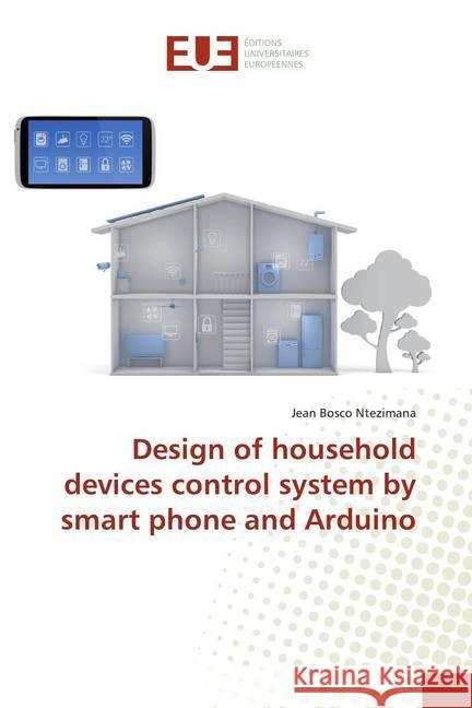 Design of household devices control system by smart phone and Arduino Ntezimana, Jean Bosco 9786202289405 Éditions universitaires européennes - książka