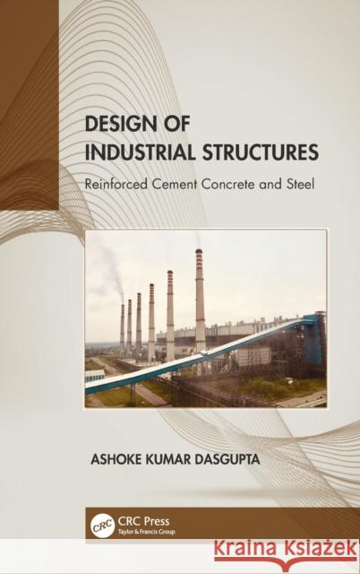 Design of Industrial Structures: Reinforced Cement Concrete and Steel Ashoke Dasgupta 9781032078380 CRC Press - książka