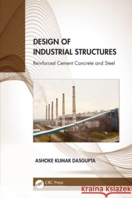 Design of Industrial Structures: Reinforced Cement Concrete and Steel Ashoke Kumar Dasgupta 9781032078397 CRC Press - książka