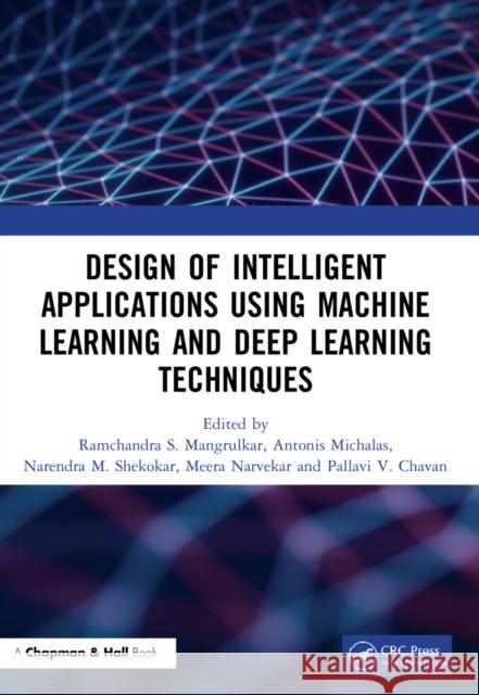 Design of Intelligent Applications using Machine Learning and Deep Learning Techniques Ramchandra Shara Antonis Michalas Narendra Shekokar 9780367679897 CRC Press - książka