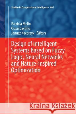 Design of Intelligent Systems Based on Fuzzy Logic, Neural Networks and Nature-Inspired Optimization Patricia Melin Oscar Castillo Janusz Kacprzyk 9783319369617 Springer - książka