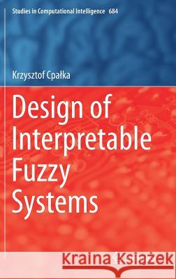 Design of Interpretable Fuzzy Systems Krzysztof Cpalka 9783319528809 Springer - książka