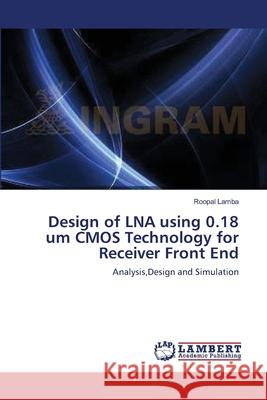 Design of LNA using 0.18 um CMOS Technology for Receiver Front End Lamba, Roopal 9783659168901 LAP Lambert Academic Publishing - książka