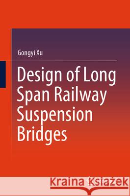 Design of Long Span Railway Suspension Bridges Gongyi Xu 9789819983933 Springer - książka