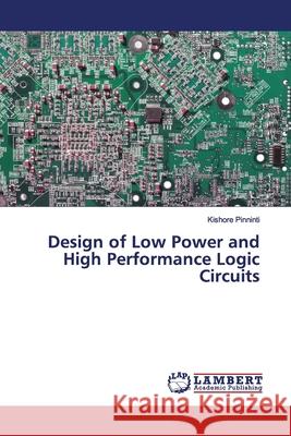 Design of Low Power and High Performance Logic Circuits Pinninti, Kishore 9786139445684 LAP Lambert Academic Publishing - książka