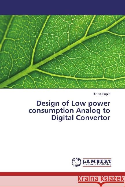 Design of Low power consumption Analog to Digital Convertor Gupta, Richa 9783659802690 LAP Lambert Academic Publishing - książka