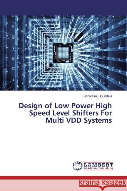 Design of Low Power High Speed Level Shifters For Multi VDD Systems Gundala, Srinivasulu 9786200006103 LAP Lambert Academic Publishing - książka