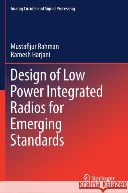 Design of Low Power Integrated Radios for Emerging Standards Mustafijur Rahman Ramesh Harjani 9783030213350 Springer - książka