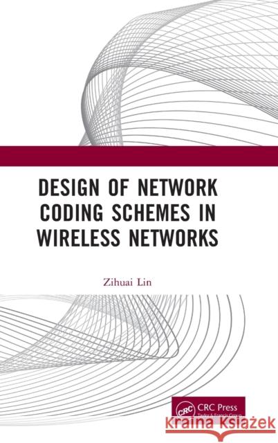 Design of Network Coding Schemes in Wireless Networks Zihuai Lin 9781032067766 CRC Press - książka