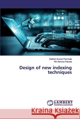 Design of new indexing techniques Sathish Kumar Penchala, Rk Kishore Patnala 9786202524438 LAP Lambert Academic Publishing - książka
