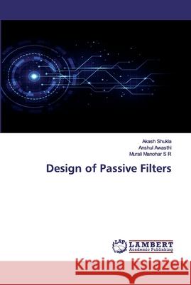 Design of Passive Filters Shukla, Akash; Awasthi, Anshul; Manohar S R, Murali 9786200531254 LAP Lambert Academic Publishing - książka