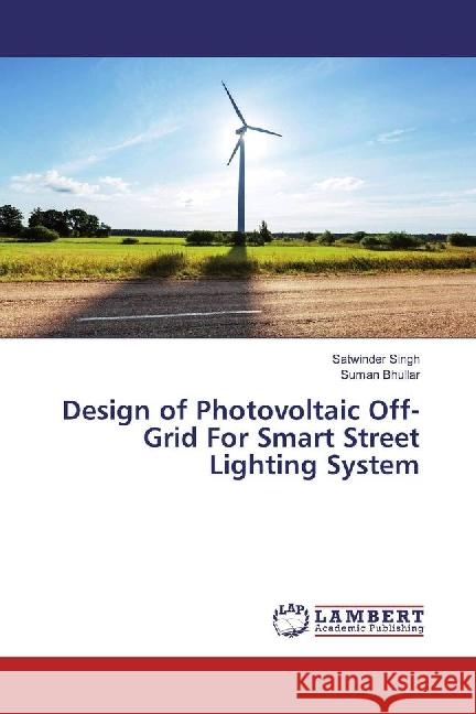 Design of Photovoltaic Off-Grid For Smart Street Lighting System Singh, Satwinder; Bhullar, Suman 9786202061025 LAP Lambert Academic Publishing - książka