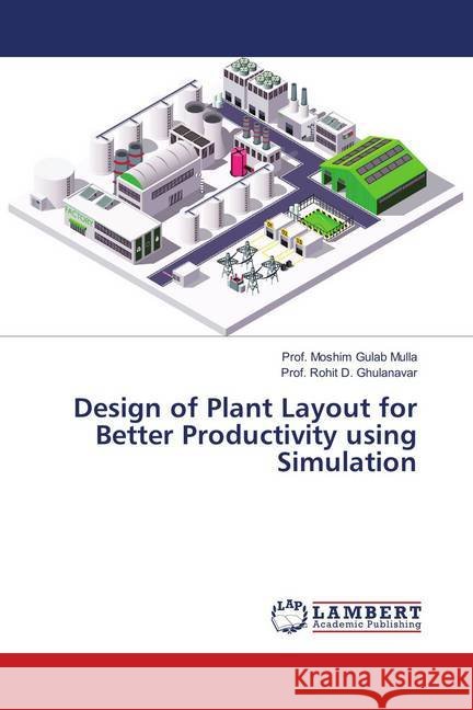 Design of Plant Layout for Better Productivity using Simulation Mulla, Prof. Moshim Gulab; Ghulanavar, Prof. Rohit D. 9786139922741 LAP Lambert Academic Publishing - książka
