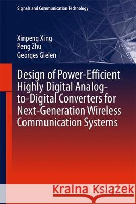 Design of Power-Efficient Highly Digital Analog-To-Digital Converters for Next-Generation Wireless Communication Systems Xing, Xinpeng 9783319665641 Springer - książka