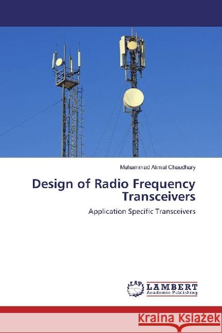 Design of Radio Frequency Transceivers : Application Specific Transceivers Chaudhary, Muhammad Akmal 9783330012592 LAP Lambert Academic Publishing - książka