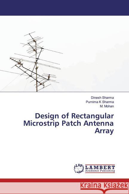 Design of Rectangular Microstrip Patch Antenna Array Sharma, Dinesh; Sharma, Purnima K; Mohan, M. 9786139462605 LAP Lambert Academic Publishing - książka