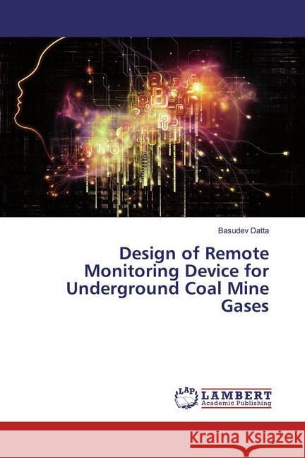 Design of Remote Monitoring Device for Underground Coal Mine Gases Datta, Basudev 9786200231345 LAP Lambert Academic Publishing - książka