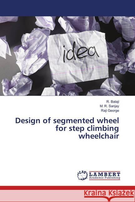 Design of segmented wheel for step climbing wheelchair Balaji, R.; Sanjay, M. R.; George, Raji 9786139872015 LAP Lambert Academic Publishing - książka