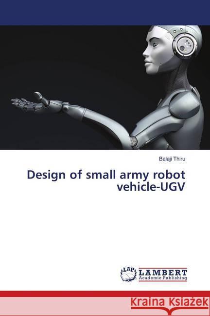 Design of small army robot vehicle-UGV Thiru, Balaji 9786139949502 LAP Lambert Academic Publishing - książka