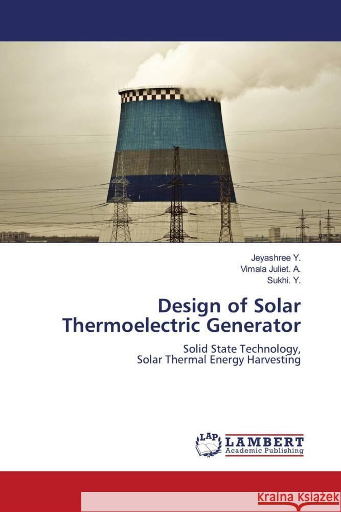 Design of Solar Thermoelectric Generator Y., Jeyashree, Juliet. A., Vimala, Y., Sukhi. 9786204182391 LAP Lambert Academic Publishing - książka