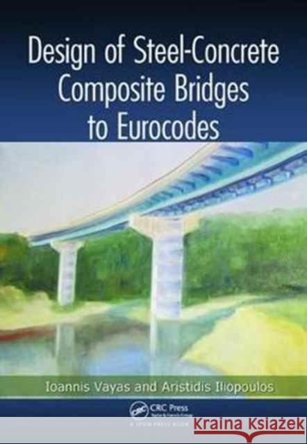 Design of Steel-Concrete Composite Bridges to Eurocodes Ioannis Vayas Aristidis Iliopoulos  9781138076952 CRC Press - książka