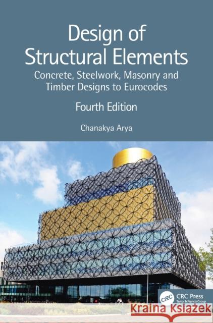Design of Structural Elements: Concrete, Steelwork, Masonry and Timber Designs to Eurocodes Arya, Chanakya 9781032076324 Taylor & Francis Ltd - książka