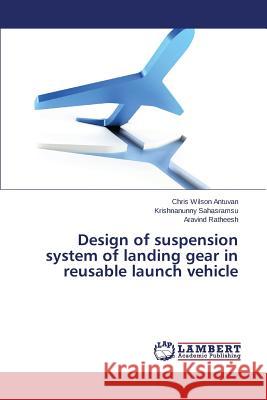 Design of Suspension System of Landing Gear in Reusable Launch Vehicle Antuvan Chris Wilson 9783659580086 LAP Lambert Academic Publishing - książka